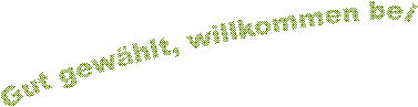 Gut gew�hlt, willkommen bei